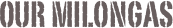 OUR Milongas